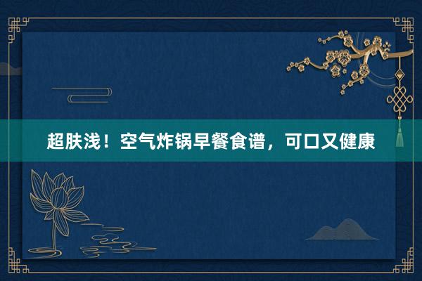 超肤浅！空气炸锅早餐食谱，可口又健康