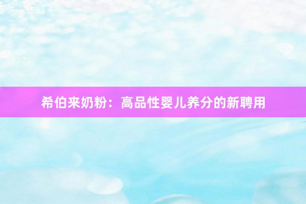 希伯来奶粉：高品性婴儿养分的新聘用